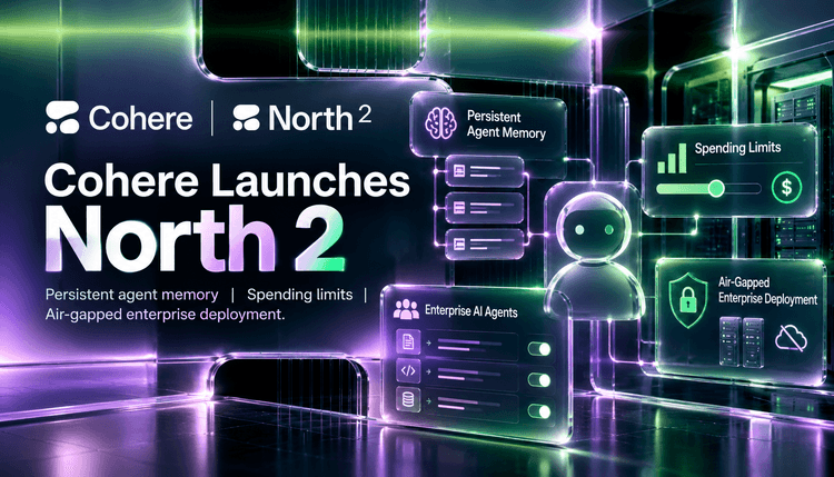 Cohere North 2: Persistent Agent Memory, Spending Controls, and Air‑Gapped Deployments